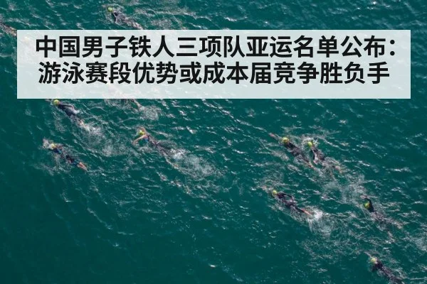 中国男子铁人三项队亚运名单公布：游泳赛段优势或成本届竞争胜负手