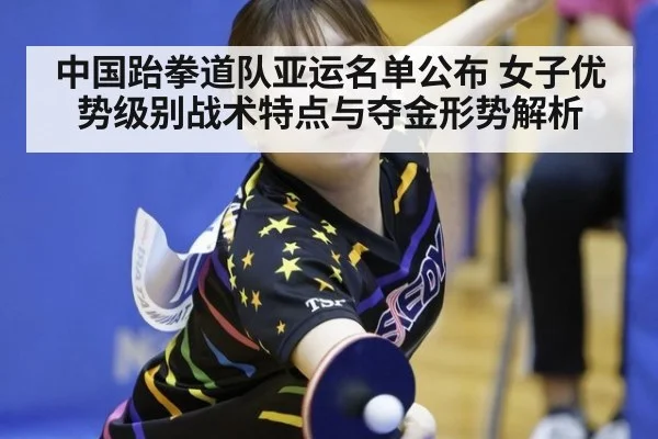 中国跆拳道队亚运名单公布 女子优势级别战术特点与夺金形势解析