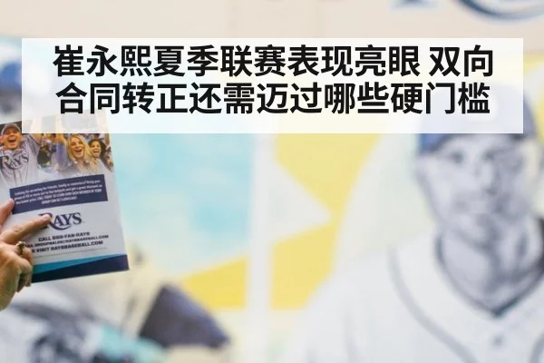 崔永熙夏季联赛表现亮眼 双向合同转正还需迈过哪些硬门槛