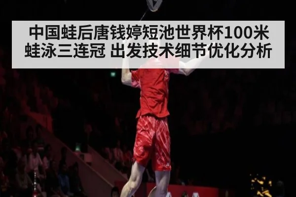 中国蛙后唐钱婷短池世界杯100米蛙泳三连冠 出发技术细节优化分析